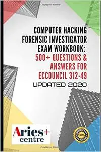 Computer Hacking Forensic Investigator Exam Workbook: 500+ Questions & Answers for ECCouncil 312-49 Updated 2020