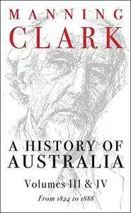 A History of Australia, Volumes 3-4: 1824-1888