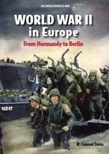 World War II in Europe: From Normandy to Berlin (The United States at War) by R. Conrad Stein