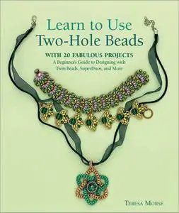 Learn to Use Two-Hole Beads with 25 Fabulous Projects: A Beginner's Guide to Designing With Twin Beads, SuperDuos, and More