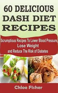 «60 Delicious Dash Diet Recipes» by Chloe Fisher