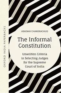 The Informal Constitution: Unwritten Criteria in Selecting Judges for the Supreme Court of India