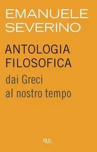 Emanuele Severino - Antologia filosofica. dai Greci al nostro tempo