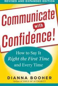 Communicate with Confidence: How to Say it Right the First Time and Every Time