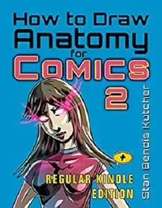 How to Draw Anatomy for Comics 2: The Comic Art Drawing Lessons Sequel