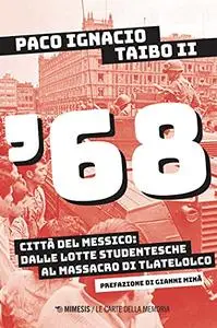 Paco Ignacio II Taibo - '68. Città del Messico: dalle lotte studentesche al massacro di Tlatelolco
