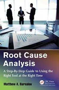 Root Cause Analysis: A Step-By-Step Guide to Using the Right Tool at the Right Time (repost)