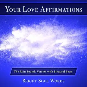 «Your Love Affirmations: The Rain Sounds Version with Binaural Beats» by Bright Soul Words
