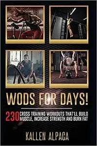 WODs For Days!: 230 Cross training Workouts That'll Build Muscle, Increase Strength And Burn Fat