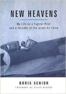 New Heavens: My Life as a Fighter Pilot and a Founder of the Israel Air Force by Boris Senior (Repost)