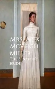 «The Senator's Bride» by Mrs. Alex. McVeigh Miller