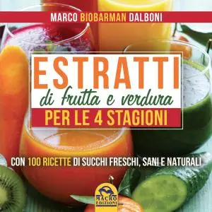 leggere Estratti di Frutta e Verdura per le 4 Stagioni: Con 100 Ricette di Succhi Freschi, Sani e Naturali libro