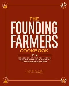 The Founding Farmers Cookbook: 100 Recipes for True Food & Drink from the Restaurant Owned by American Family Farmers (repost)
