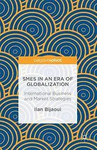 SMEs in an Era of Globalization: International Business and Market Strategies [Repost]