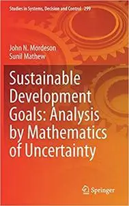 Sustainable Development Goals: Analysis by Mathematics of Uncertainty (Studies in Systems, Decision and Control