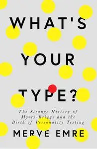 What's Your Type?: The Strange History of Myers-Briggs and the Birth of Personality Testing