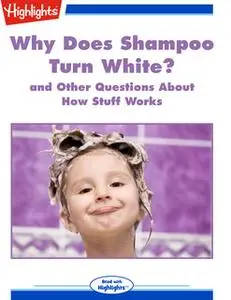 «Why Does Shampoo Turn White? and Other Questions About How Stuff Works» by Highlights for Children