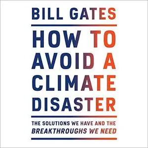 How to Avoid a Climate Disaster: The Solutions We Have and the Breakthroughs We Need [Audiobook]