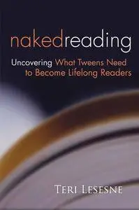 Naked Reading: Uncovering What Tweens Need to Become Lifelong Readers