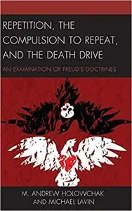 Repetition, the Compulsion to Repeat, and the Death Drive: An Examination of Freud's Doctrines