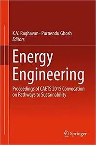 Energy Engineering: Proceedings of CAETS 2015 Convocation on Pathways to Sustainability (Repost)