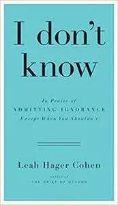 I don't know: In Praise of Admitting Ignorance