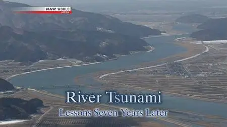NHK Documentary - River Tsunami: Lessons Seven Years Later (2018)
