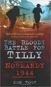 The Bloody Battle for Tilly: Normandy 1944