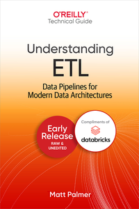 Understanding ETL: Data Pipelines for Modern Data Architectures (Early Release)