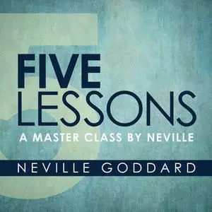«Five Lessons - A Master Class by Neville» by Neville Goddard