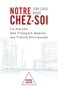 Jean-Louis André, "Notre chez-soi : La maison des Français depuis les Trente Glorieuses"