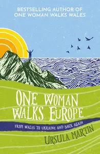 One Woman Walks Europe: From Wales to Ukraine and Back Again