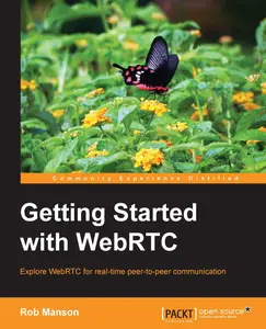 Getting Started With WebRTC: Explore Webrtc for Real-time Peer-to-peer Communication