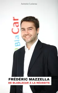 Frédéric Mazzella: De BlaBlaCar à la Réussite (French Edition)