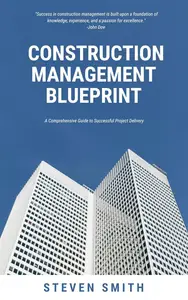 Construction Management Blueprint: A Comprehensive Guide to Successful Project Delivery