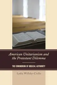 American Unitarianism and the Protestant Dilemma : The Conundrum of Biblical Authority