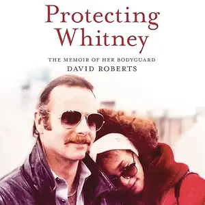 Protecting Whitney: The Memoir of Her Bodyguard [Audiobook]