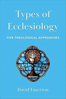Types of Ecclesiology: Five Theological Approaches