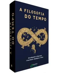 Filosofia do Tempo : Investigando as Dimensões Conceituais, Ontológicas e Éticas do Tempo (Portuguese Edition)