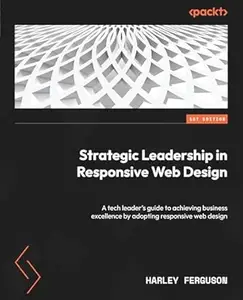 Strategic Leadership in Responsive Web Design: A tech leader's guide to achieving business excellence by adopting responsive