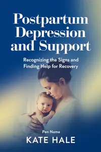 Postpartum Depression and Support : Recognizing the Signs and Finding Help for Recovery