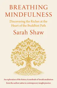 Breathing Mindfulness: Discovering the Riches at the Heart of the Buddhist Path