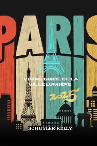 Schuyler Kelly, "Guide de voyage à Paris 2025"