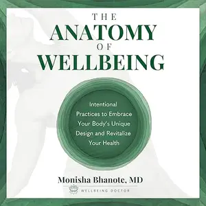 The Anatomy of Wellbeing: Intentional Practices to Embrace Your Body's Unique Design and Revitalize Your Health [Audiobook]
