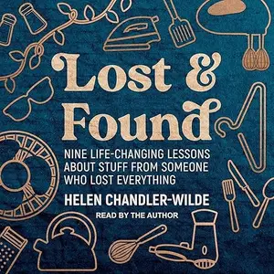 Lost & Found: Nine Life-Changing Lessons About Stuff from Someone Who Lost Everything [Audiobook]