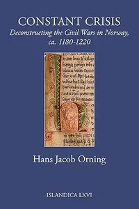 Constant Crisis: Deconstructing the Civil Wars in Norway, ca. 1180–1220