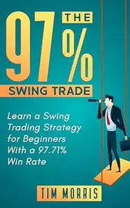 The 97% Swing Trade: Learn a Swing Trading Strategy for Beginners With a 97.71% Win Rate (Swing Trading for Beginners Books)