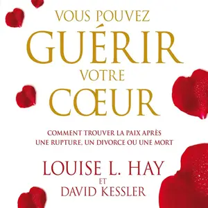 Louise L. Hay, David Kessler, "Vous pouvez guérir votre cœur"