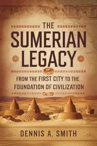 The Sumerian Legacy: From the First City to the Foundation of Civilization