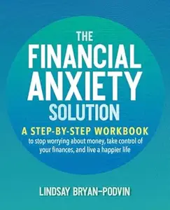 The Financial Anxiety Solution: A Step-by-Step Workbook to Stop Worrying about Money, Take Control of Your Finances, and Live
